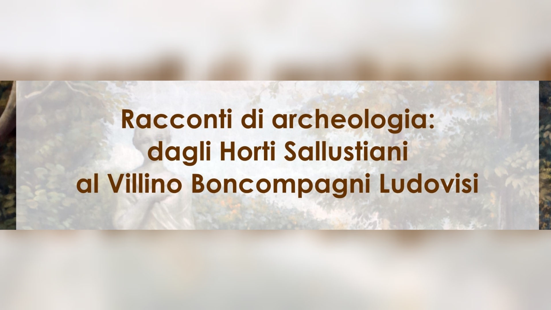 "Racconti di archeologia: dagli Horti Sallustiani al Villino Boncompagni Ludovisi"